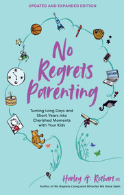 No Regrets Parenting, Updated and Expanded Edition (Turning Long Days and Short Years into Cherished Moments with Your Kids) by Harley A. Rotbart, 9781524870577