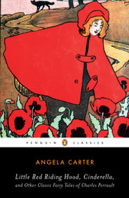 Little Red Riding Hood, Cinderella, and Other Classic Fairy Tales of Charles Perrault by Angela Carter, Jack Zipes, 9780143105367