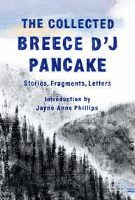 The Collected Breece D'J Pancake: Stories, Fragments, Letters by Breece D'J Pancake, Jayne Anne Phillips, 9781598536720