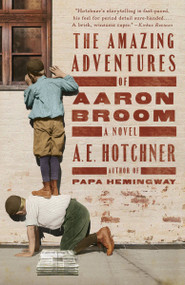 The Amazing Adventures of Aaron Broom (A Novel) by A. E. Hotchner, 9780525436539