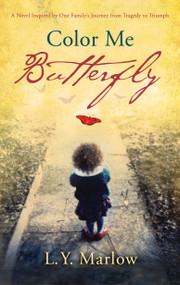 Color Me Butterfly (A Novel Inspired by One Family's Journey from Tragedy to Triumph) by L. Y. Marlow, 9780307716613