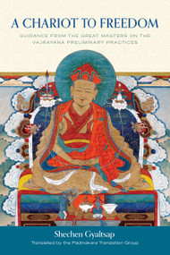 A Chariot to Freedom (Guidance from the Great Masters on the Vajrayana Preliminary Practices) by Padmakara Translation Group, Shechen Gyaltsap IV, Shechen Gyaltsap Gyurme Pema Namgyal, 9781611804584