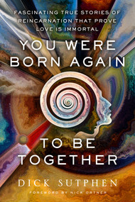 You Were Born Again to Be Together (Fascinating True Stories of Reincarnation That Prove Love Is Immortal) by Dick Sutphen, 9781401965921