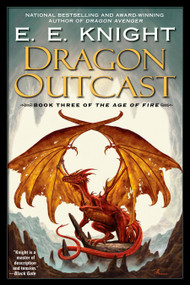 Dragon Outcast (The Age of Fire, Book Three) by E.E. Knight, 9780451461858