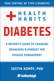 Health Habits for Diabetes (A Patient's Guide to Changing Behaviors & Mindset for Managing Type 2 Diabetes) by Justin Kompf, 9781578269198
