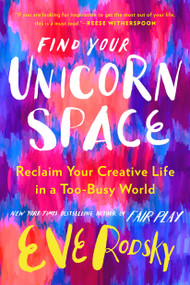 Find Your Unicorn Space (Reclaim Your Creative Life in a Too-Busy World) by Eve Rodsky, 9780593328019
