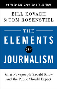 The Elements of Journalism, Revised and Updated 4th Edition (What Newspeople Should Know and the Public Should Expect) by Bill Kovach, Tom Rosenstiel, 9780593239353