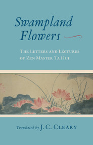 Swampland Flowers (The Letters and Lectures of Zen Master Ta Hui) by J. C. Cleary, 9781645470830
