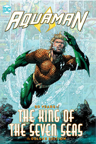 Aquaman: 80 Years of the King of the Seven Seas The Deluxe Edition by Geoff Johns, Ivan Reis, Jeph Loeb, Jim Aparo, Curt Swan, 9781779510198