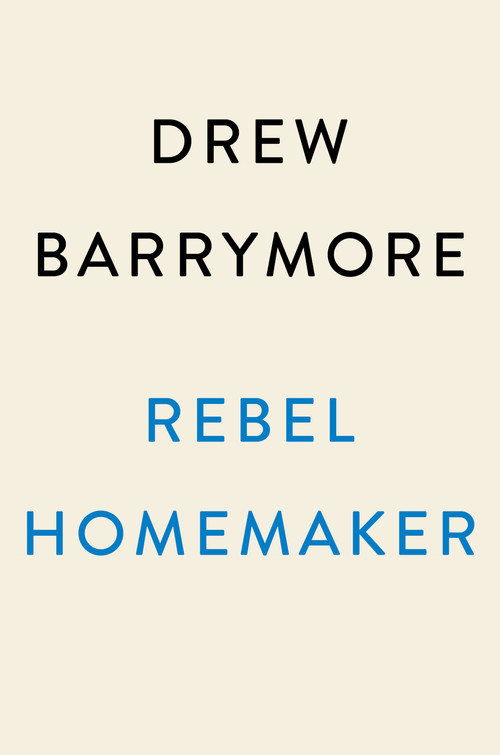 Rebel Homemaker (Food, Family, Life) by Drew Barrymore, 9780593184103