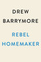 Rebel Homemaker (Food, Family, Life) by Drew Barrymore, 9780593184103