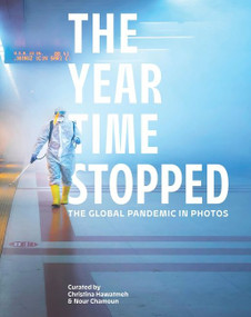 The Year Time Stopped (The Global Pandemic in Photos) by Christina Hawatmeh, Nour Chamoun, 9780063159518