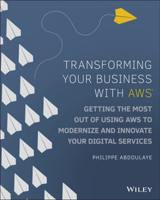 Transforming Your Business with AWS (Getting the Most Out of Using AWS to Modernize and Innovate Your Digital Services) by Philippe Abdoulaye, 9781119815976