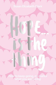 Hope... is the Thing (How to Keep Going, No Matter What You Are Facing) by Susan Elizabeth Clark, Susan Elizabeth Clark, 9781914317002