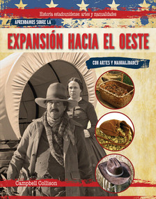 Aprendamos sobre la expanción hacia el oeste con artes y manualidades (Learning About the Westward Expansion With Arts & Crafts) (Spanish Edition) by Campbell Collison, 9781725315495