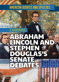 Examining Abraham Lincoln and Stephen Douglas's Senate Debates by Alex David, 9781978515093