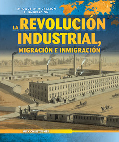 La Revolución Industrial, migración e inmigración (The Industrial Revolution, Migration, and Immigration) by Nick Christopher, 9781725316003