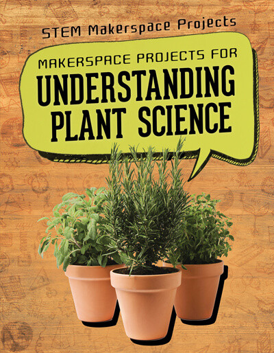 Makerspace Projects for Understanding Plant Science by Rachael Morlock, 9781725311824