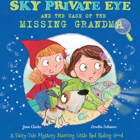 Sky Private Eye and the Case of the Missing Grandma (A Fairy-Tale Mystery Starring Little Red Riding Hood) - 9781499486711 by Jane Clarke, Loretta Schauer, 9781499486711