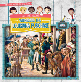 Team Time Machine Witnesses the Louisiana Purchase - 9781538257098 by Kate Mikoley, 9781538257098
