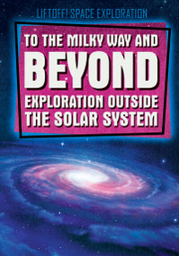 To The Milky Way and Beyond: Exploration Outside the Solar System by Charlie Light, 9781538258828