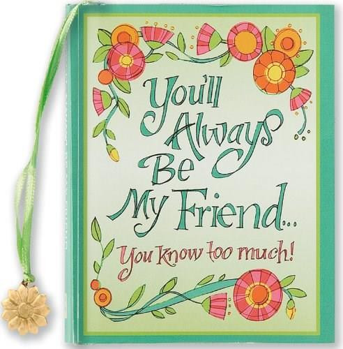 YOU'LL ALWAYS BE MY FRIEND, YOU KN by , 9781593598358