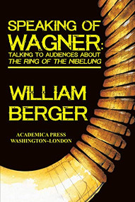 Speaking of Wagner (Talking To Audiences About The Ring Of The Nibelung) - 9781680530971 by William Berger, 9781680530971