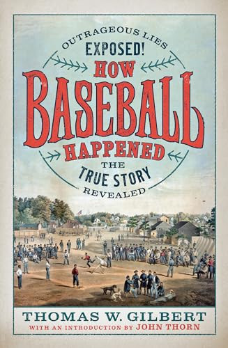 How Baseball Happened (Outrageous Lies Exposed! The True Story Revealed) by Thomas W. Gilbert, John Thorn, 9781567926774