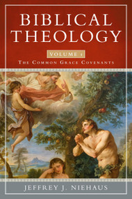 Biblical Theology, Volume 1 (The Common Grace Covenants) by Jeffrey J. Niehaus, 9781683591443