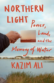 Northern Light (Power, Land, and the Memory of Water) by Kazim Ali, 9781571313829