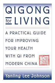 Qigong for Living (A Practical Guide to Improving Your Health with Qi from Modern China) by Yanling Lee Johnson, 9781886969117
