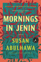 Mornings in Jenin (A Novel) by susan abulhawa, 9781608190461