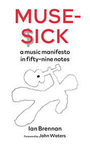 Muse Sick (a music manifesto in fifty-nine notes) by Ian Brennan, John Waters, 9781629639093