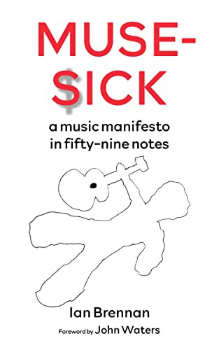 Muse Sick (a music manifesto in fifty-nine notes) by Ian Brennan, John Waters, 9781629639093