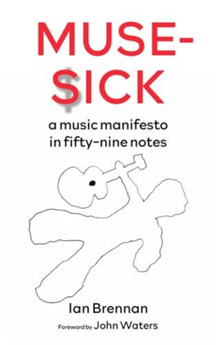 Muse Sick (a music manifesto in fifty-nine notes) by Ian Brennan, John Waters, 9781629639093