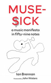 Muse Sick (a music manifesto in fifty-nine notes) by Ian Brennan, John Waters, 9781629639093