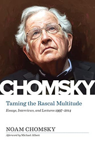 Taming the Rascal Multitude (Essays, Interviews, and Lectures 1997-2014) by Noam Chomsky, Michael Albert, Lydia Sargent, 9781629638782