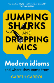 Jumping Sharks and Dropping Mics (Modern Idioms and Where They Come From) by Gareth Carrol, 9781789048568