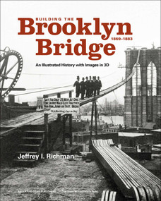 Building the Brooklyn Bridge, 1869-1883 (An Illustrated History, with Images in 3D) by Jeffrey I Richman, Richard Haw, Erica Wagner, 9781735600123