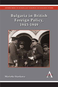 Bulgaria in British Foreign Policy, 1943-1949 by Marietta Stankova, 9781783084302