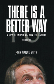 There is a Better Way (A New Economic Agenda for Labour) by John Grieve Smith, 9781843311539