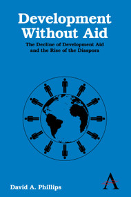 Development Without Aid (The Decline of Development Aid and the Rise of the Diaspora) by David A. Phillips, 9780857286239