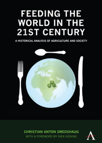 Feeding the World in the 21st Century (A Historical Analysis of Agriculture and Society) by Christian Anton Smedshaug, Niek Koning, 9781843318675