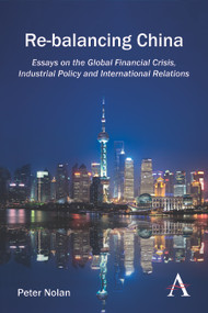 Re-balancing China (Essays on the Global Financial Crisis, Industrial Policy and International Relations) - 9781783084166 by Peter Nolan, 9781783084166