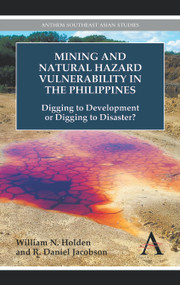 Mining and Natural Hazard Vulnerability in the Philippines (Digging to Development or Digging to Disaster?) by William N. Holden, R. Daniel Jacobson, 9781783080519