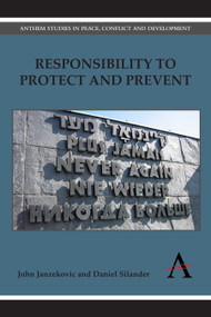 Responsibility to Protect and Prevent (Principles, Promises and Practicalities) by John Janzekovic, Daniel Silander, 9781783083459