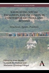 Navigating Social Exclusion and Inclusion in Contemporary India and Beyond (Structures, Agents, Practices) by Uwe Skoda, Kenneth Bo Nielsen, Marianne Qvortrup Fibiger, 9781783083404