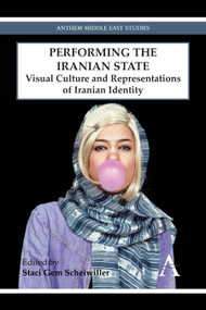 Performing the Iranian State (Visual Culture and Representations of Iranian Identity) by Staci Gem Scheiwiller, 9781783083282