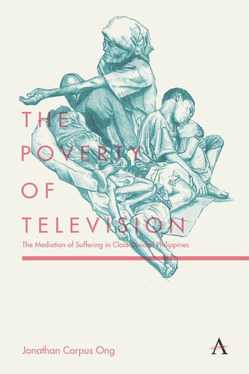 The Poverty of Television (The Mediation of Suffering in Class-Divided Philippines) by Jonathan Corpus Ong, 9781783087006