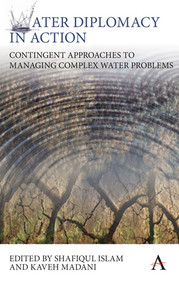 Water Diplomacy in Action (Contingent Approaches to Managing Complex Water Problems) by Shafiqul Islam, Kaveh Madani, 9781783084937